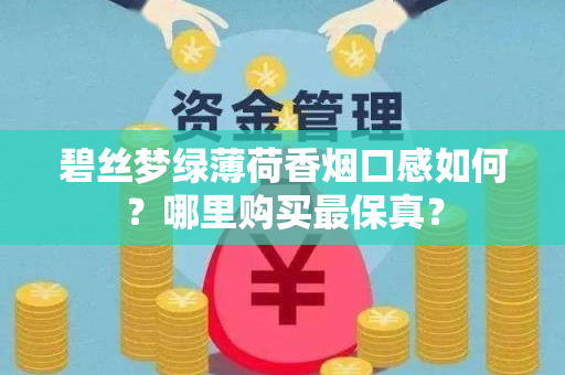 碧丝梦绿薄荷香烟口感如何？哪里购买最保真？